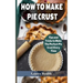 How to Make Pie Crust: Tips And Tricks To Make The Perfect Pie Crust Every Time