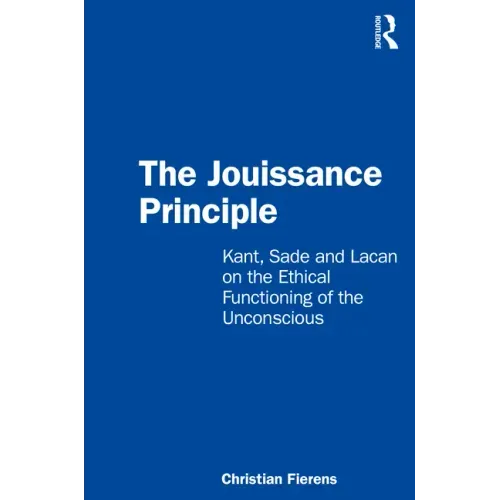 The Jouissance Principle: Kant, Sade and Lacan on the Ethical Functioning of the Unconscious