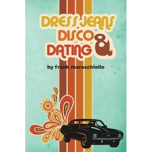Dress Jeans, Disco and Dating: A Memoir from the Confusing 70s