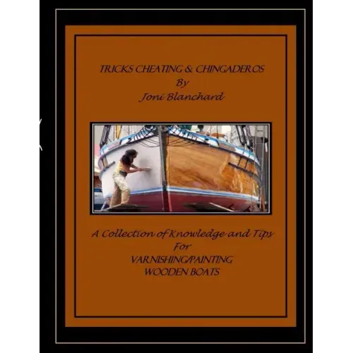 Tricks, Cheating & Chingaderos: A Collection of Knowledge and Tips for Varnishing/Painting Wooden Boats