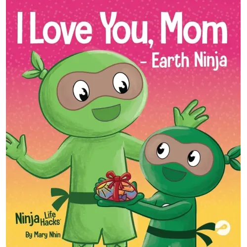 I Love You, Mom - Earth Ninja: A Rhyming Children's Book About the Love Between a Child and Their Mother