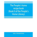 The people's home recipe book (Book II of the People's Home Library)