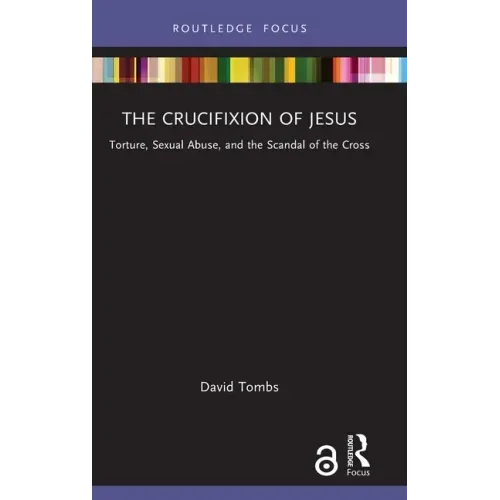 The Crucifixion of Jesus: Torture, Sexual Abuse, and the Scandal of the Cross