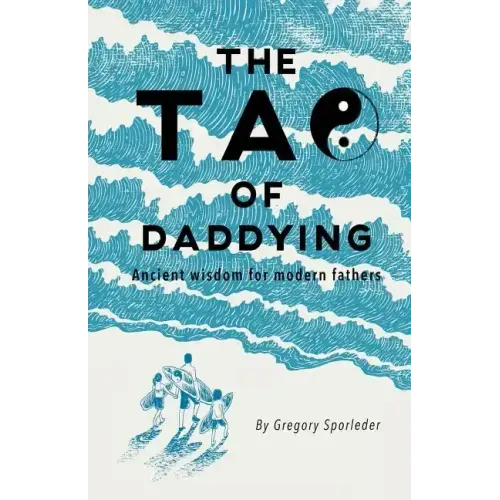 The Tao of Daddying: Ancient Wisdom For Modern Fathers