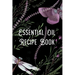 Essential Oil Recipe Book: Blend Recipes Plus Organizing Your Personal Blends