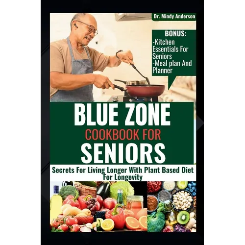 Blue Zone Cookbook for Seniors: Secrets For Living Longer With Plant Based Diet For Longevity