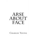 Arse about Face