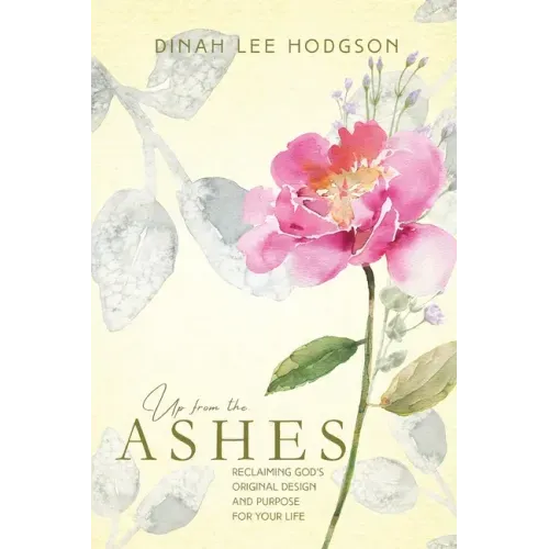 Up from the Ashes: Reclaiming God's Original Design and Purpose for Your Life