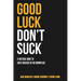 Good Luck Don't Suck: A Tactical Guide to Early Success in the Workplace