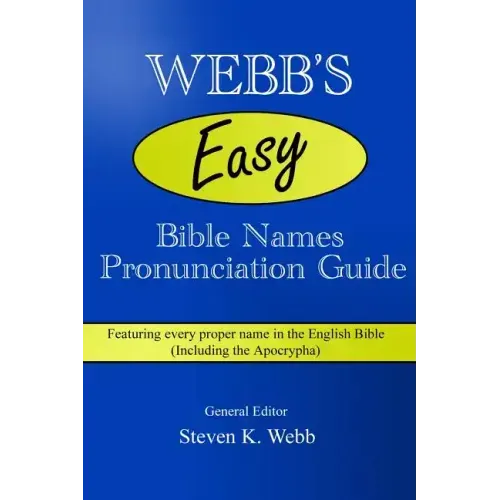 Webb's Easy Bible Names Pronunciation Guide: Featuring every proper name in the English Bible (including the Apocrypha)