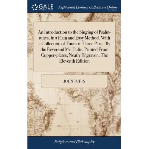 An Introduction to the Singing of Psalm-tunes, in a Plain and Easy Method. With a Collection of Tunes in Three Parts. By the Reverend Mr. Tufts. Print