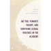 Me Too, Feminist Theory, and Surviving Sexual Violence in the Academy