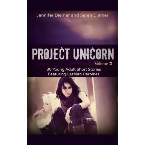 Project Unicorn, Vol 2: 30 Young Adult Short Stories Featuring Lesbian Heroines