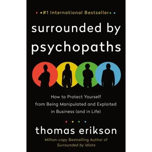Surrounded by Psychopaths: How to Protect Yourself from Being Manipulated and Exploited in Business (and in Life) [The Surrounded by Idiots Series]