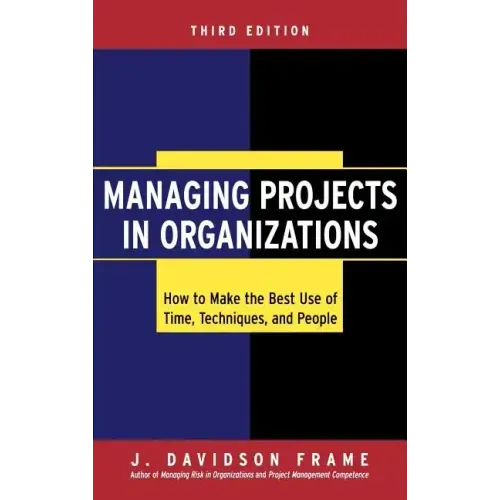 Managing Projects in Organizations: How to Make the Best Use of Time, Techniques, and People