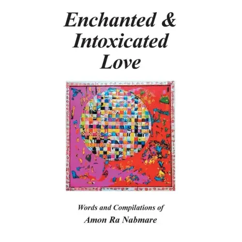 Enchanted & Intoxicated Love: Words and Compilations of Amon Ra Nabmare