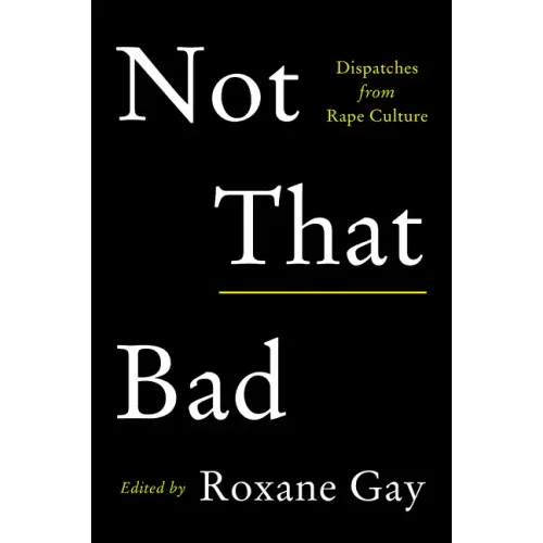 Not That Bad: Dispatches from Rape Culture
