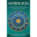Astrología: Lo que necesita saber sobre los 12 signos del Zodiaco, las cartas del tarot, la numerología y el despertar de la kundalini