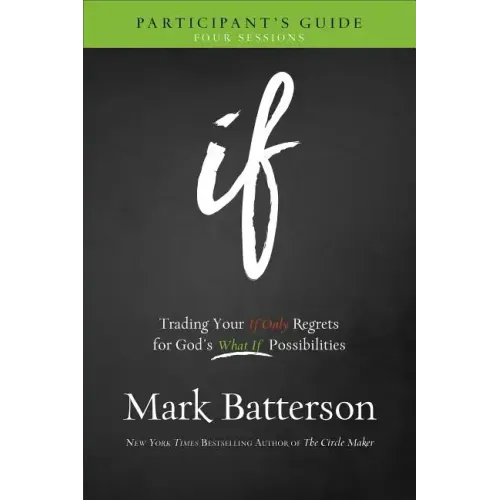 If Participant's Guide: Trading Your If Only Regrets for God's What If Possibilities