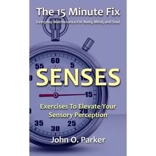 The 15 Minute Fix: SENSES: Exercises To Elevate Your Sensory Perception