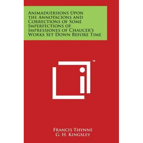 Animaduersions Upon the Annotacions and Corrections of Some Imperfections of Impressiones of Chaucer's Works Set Down Before Time
