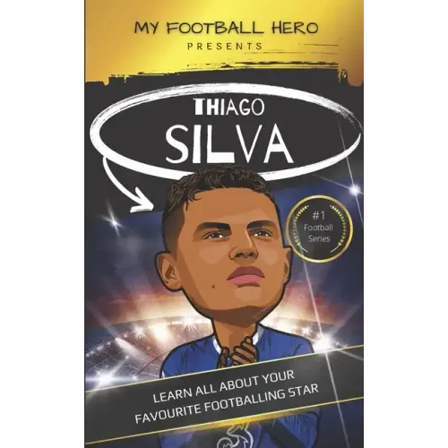 My Football Hero: Thiago Silva: Learn all about your favourite footballing star