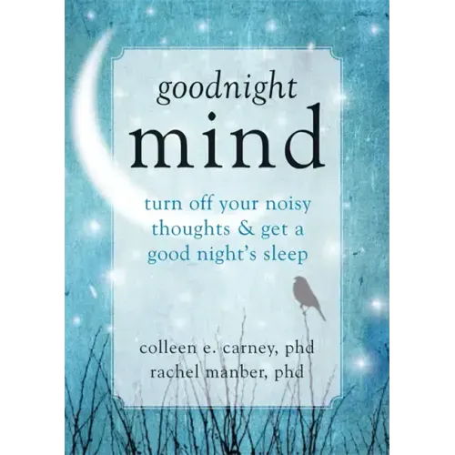 Goodnight Mind: Turn Off Your Noisy Thoughts and Get a Good Night's Sleep