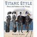 Titanic Style: Dress and Fashion on the Voyage