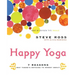 Happy Yoga: 7 Reasons Why There's Nothing to Worry about