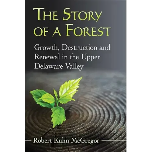 The Story of a Forest: Growth, Destruction and Renewal in the Upper Delaware Valley
