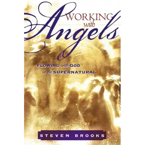 Working with Angels: Flowing with God in the Supernatural