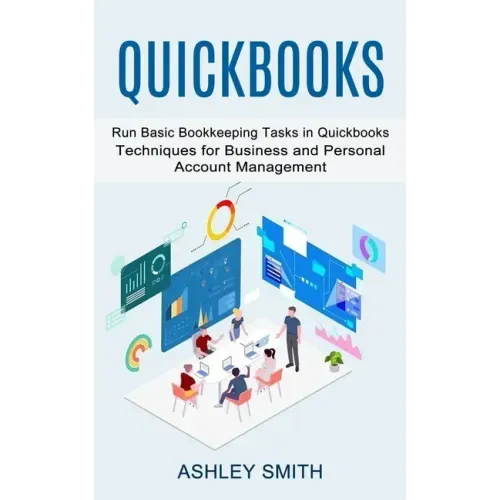 Quickbooks: Run Basic Bookkeeping Tasks in Quickbooks (Techniques for Business and Personal Account Management)