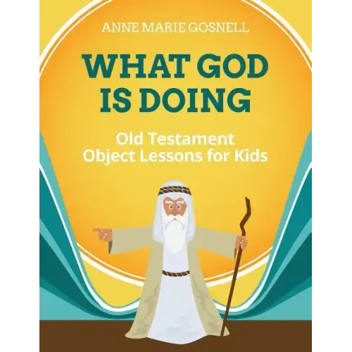 What God Is Doing: Old Testament Object Lessons for Kids