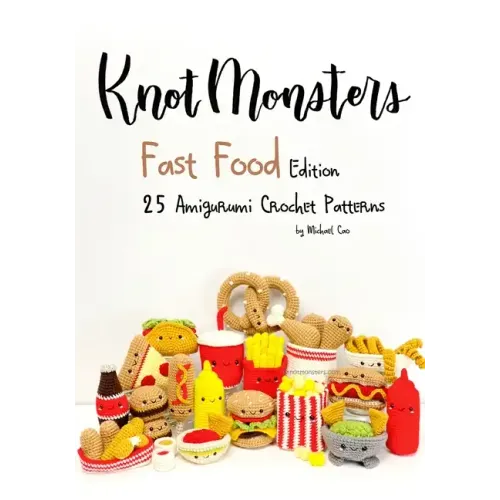 Knotmonsters: Fast Food edition: 25 Amigurumi Crochet Patterns