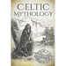 Celtic Mythology: A Concise Guide to the Gods, Sagas and Beliefs