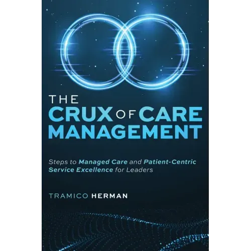 The Crux of Care Management: Steps to Managed Care and Patient-Centric Service Excellence for Leaders