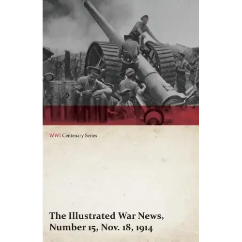 The Illustrated War News, Number 15, Nov. 18, 1914 (WWI Centenary Series)