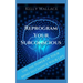 Reprogram Your Subconscious: Use The Power Of Your Mind To Get Everything You Want