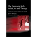 Expressive Body in Life, Art and Therapy: Working with Movement, Metaphor and Meaning