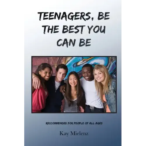 Teenagers, Be The Best You Can Be: Recommended for People of All Ages