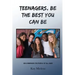 Teenagers, Be The Best You Can Be: Recommended for People of All Ages