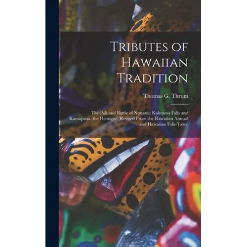Tributes of Hawaiian Tradition: the Pali and Battle of Nuuanu; Kaliuwaa Falls and Kamapuaa, the Demigod (revised From the Hawaiian Annual and Hawaiian - Hardcover