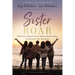 Sister Roar: Claim Your Authentic Voice, Embrace Real Freedom, and Discover True Sisterhood