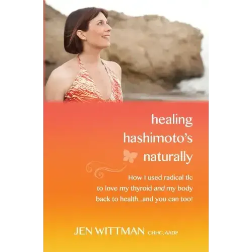 Healing Hashimoto's Naturally: How I used radical TLC to love my thyroid and my body back to health...and you can too!