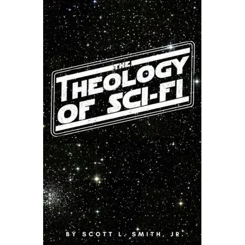 The Theology of Sci-Fi: The Christian's Guide to the Galaxy