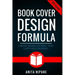 Book Cover Design Formula: Create Book Covers That Captivate Readers: Complete DIY Book Cover Design Guide for Self-published and Indie Authors