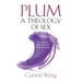 PLUM A Theology of Sex: A Guide To Honoring God With Your Body