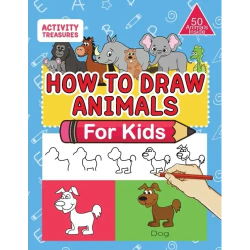How To Draw Animals For Kids: A Step-By-Step Drawing Book. Learn How To Draw 50 Animals Such As Dogs, Cats, Elephants And Many More!