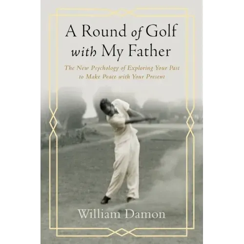 A Round of Golf with My Father: The New Psychology of Exploring Your Past to Make Peace with Your Present