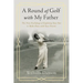 A Round of Golf with My Father: The New Psychology of Exploring Your Past to Make Peace with Your Present
